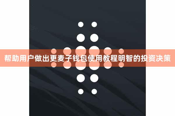 帮助用户做出更麦子钱包使用教程明智的投资决策