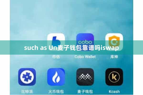 such as Un麦子钱包靠谱吗iswap