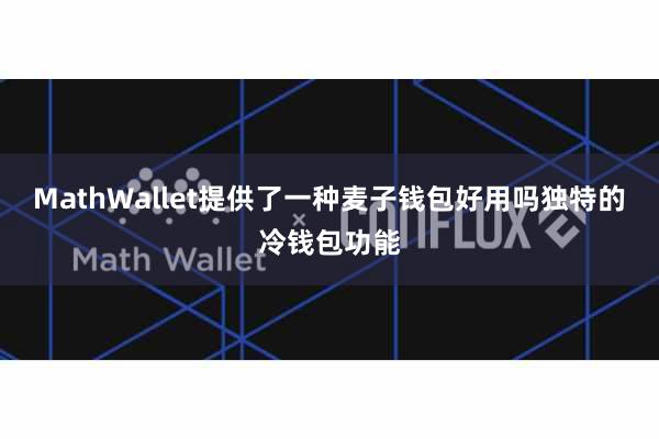 MathWallet提供了一种麦子钱包好用吗独特的冷钱包功能