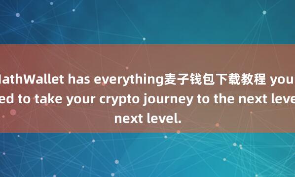 MathWallet has everything麦子钱包下载教程 you need to take your crypto journey to the next level.